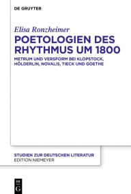 Title: Poetologien des Rhythmus um 1800: Metrum und Versform bei Klopstock, Hölderlin, Novalis, Tieck und Goethe, Author: Elisa Ronzheimer
