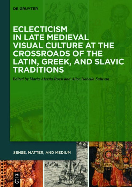 Eclecticism Late Medieval Visual Culture at the Crossroads of Latin, Greek, and Slavic Traditions