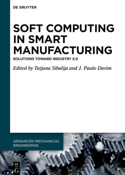 Soft Computing in Smart Manufacturing: Solutions toward Industry 5.0 / Edition 1