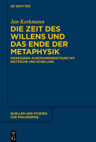 Title: Die Zeit des Willens und das Ende der Metaphysik: Heideggers Auseinandersetzung mit Nietzsche und Schelling, Author: Jan Kerkmann