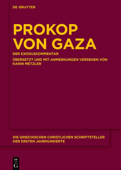 Prokop von Gaza: der Exoduskommentar Aus "Eclogarum libros historicos Veteris Testamenti epitome" Übersetzt und mit Anmerkungen versehen Karin Metzler