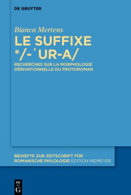 Title: Le suffixe */-'ur-a/: Recherches sur la morphologie dérivationnelle du protoroman, Author: Bianca Mertens