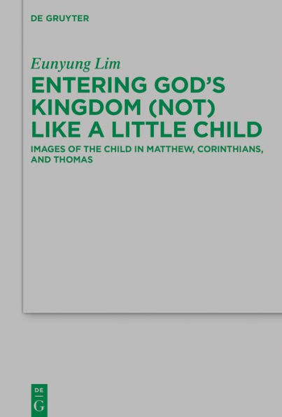 Entering God's Kingdom (Not) Like A Little Child: Images of the Child Matthew, 1 Corinthians, and Thomas
