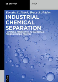 Title: Industrial Chemical Separation: Historical Perspective, Fundamentals, and Engineering Practice, Author: Timothy C. Frank