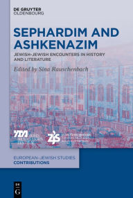 Title: Sephardim and Ashkenazim: Jewish-Jewish Encounters in History and Literature, Author: Sina Rauschenbach