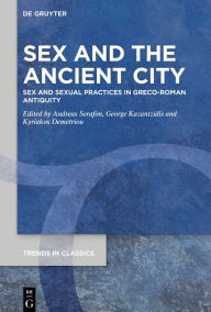 Title: Sex and the Ancient City: Sex and Sexual Practices in Greco-Roman Antiquity, Author: Andreas Serafim