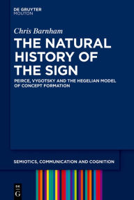 Title: The Natural History of the Sign: Peirce, Vygotsky and the Hegelian Model of Concept Formation, Author: Chris Barnham