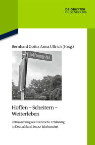 Title: Hoffen - Scheitern - Weiterleben: Enttäuschung als historische Erfahrung in Deutschland im 20. Jahrhundert, Author: Bernhard Gotto