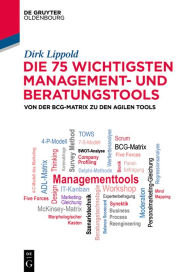 Title: Die 75 wichtigsten Management- und Beratungstools: Von der BCG-Matrix zu den agilen Tools, Author: Dirk Lippold