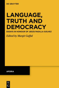 Title: Language, Truth and Democracy: Essays in Honour of Jesús Padilla Gálvez, Author: Margit Gaffal