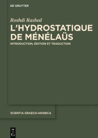 Title: L'hydrostatique de Ménélaüs: Introduction, édition et traduction, Author: Roshdi Rashed