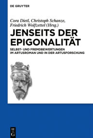 Title: Jenseits der Epigonalität: Selbst- und Fremdbewertungen im Artusroman und in der Artusforschung, Author: Cora Dietl