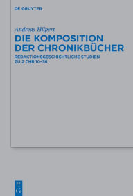 Title: Die Komposition der Chronikbücher: Redaktionsgeschichtliche Studien zu 2 Chr 10-36, Author: Andreas Hilpert