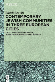 Title: Contemporary Jewish Communities in Three European Cities: Challenges of Integration, Acculturation and Ethnic Identity, Author: Lilach Lev Ari