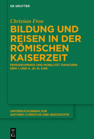 Title: Bildung und Reisen in der römischen Kaiserzeit: Pepaideumenoi und Mobilität zwischen dem 1. und 4. Jh. n. Chr., Author: Christian Fron