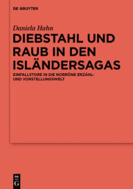 Title: Diebstahl und Raub in den Isländersagas: Einfallstore in die norröne Erzähl- und Vorstellungswelt, Author: Daniela Hahn