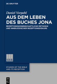 Title: Aus dem Leben des Buches Jona: Rezeptionswissenschaftliche Methodik und innerjüdischer Rezeptionsdiskurs, Author: Daniel Vorpahl