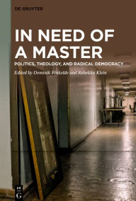 Title: In Need of a Master: Politics, Theology, and Radical Democracy, Author: Dominik Finkelde