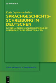 Title: Sprachgeschichtsschreibung im Deutschen: Satzsemantische Analysen historischer Aussagen mit der Präposition 