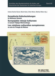 Title: Europäische Kulturbeziehungen im Weimarer Dreieck: Europejskie relacje kulturowe w ramach Trójkata Weimarskiego Les relations culturelles européennes au sein du Triangle de Weimar, Author: Andrea Chartier-Bunzel