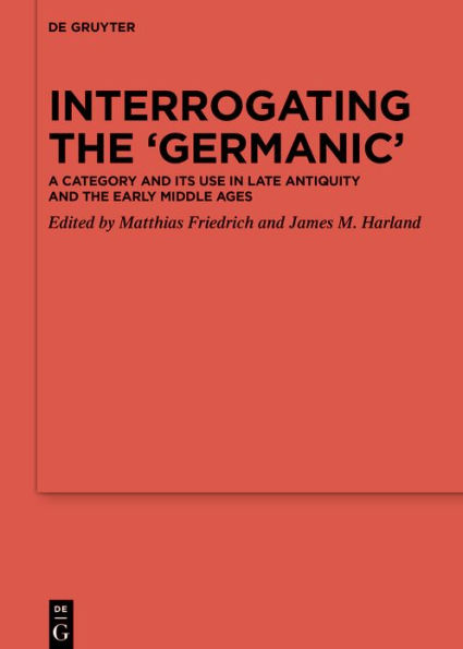 Interrogating the 'Germanic': A Category and its Use Late Antiquity Early Middle Ages