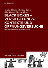 Title: Black Boxes - Versiegelungskontexte und Öffnungsversuche: Interdisziplinäre Perspektiven, Author: Eckhard Geitz