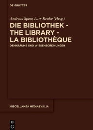 Title: Die Bibliothek - The Library - La Bibliothèque: Denkräume und Wissensordnungen, Author: Andreas Speer