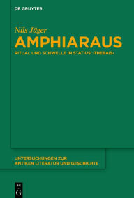Title: Amphiaraus: Ritual und Schwelle in Statius' >Thebais<, Author: Nils Jäger