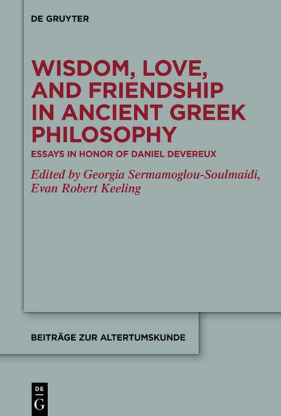 Wisdom, Love, and Friendship Ancient Greek Philosophy: Essays Honor of Daniel Devereux