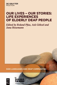 Title: Our Lives - Our Stories: Life Experiences of Elderly Deaf People, Author: Roland Pfau