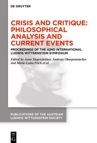 Title: Crisis and Critique: Philosophical Analysis and Current Events: Proceedings of the 42nd International Ludwig Wittgenstein Symposium, Author: Anne Siegetsleitner