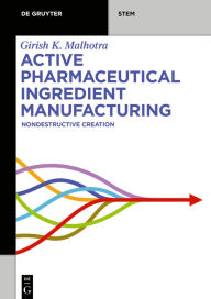 Title: Active Pharmaceutical Ingredient Manufacturing: Nondestructive Creation, Author: Girish K. Malhotra