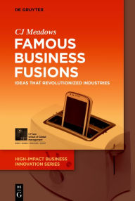 Title: Famous Business Fusions: Ideas that Revolutionized Industries, Author: CJ Meadows