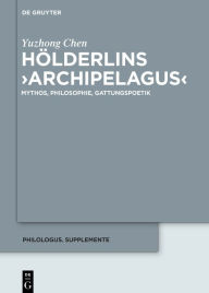 Title: Hölderlins >Archipelagus<: Mythos, Philosophie, Gattungspoetik, Author: Yuzhong Chen