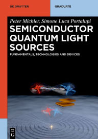 Title: Semiconductor Quantum Light Sources: Fundamentals, Technologies and Devices, Author: Peter Michler