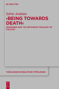 Title: 'Being Towards Death': Heidegger and the Orthodox Theology of the East, Author: Sylvie Avakian