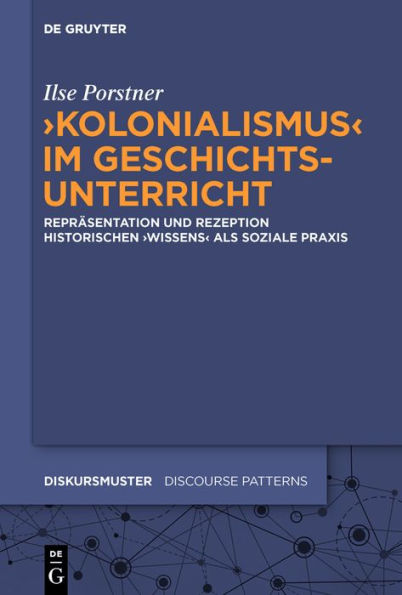 'Kolonialismus' im Geschichtsunterricht: Repräsentation und Rezeption historischen 'Wissens' als soziale Praxis