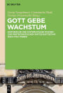 Gott gebe Wachstum: Historische und systematische Studien zur protestantischen Wirtschaftsethik nach Max Weber