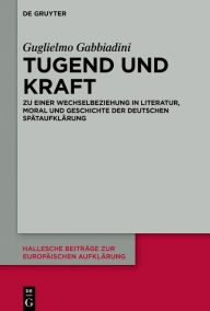 Title: Tugend und Kraft: Zu einer Wechselbeziehung in Literatur, Moral und Geschichte der deutschen Spätaufklärung, Author: Guglielmo Gabbiadini