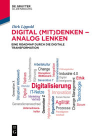 Title: Digital (mit)denken - analog lenken: Eine Roadmap durch die Digitale Transformation, Author: Dirk Lippold
