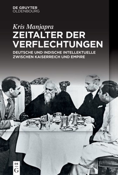 Zeitalter der Verflechtungen: Deutsche und indische Intellektuelle zwischen Kaiserreich Empire