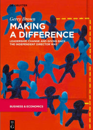 Title: Making a Difference: Leadership, Change and Giving Back the Independent Director Way, Author: Gerry Brown