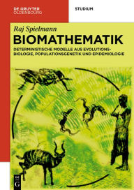 Title: Biomathematik: Deterministische Modelle Aus Evolutionsbiologie, Populationsgenetik Und Epidemiologie, Author: Raj Spielmann