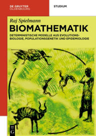 Title: Biomathematik: Deterministische Modelle aus Evolutionsbiologie, Populationsgenetik und Epidemiologie, Author: Raj Spielmann
