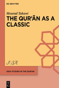 Title: The Qur?an as a Classic: Early Arabic Christian and Muslim Exegesis of the Qur?an in the Interreligious Milieu, Eighth-Tenth Centuries CE, Author: Mourad Takawi
