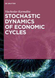 Title: Stochastic Dynamics of Economic Cycles, Author: Viacheslav Karmalita