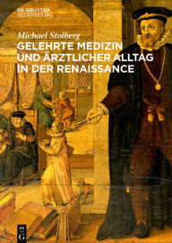 Title: Gelehrte Medizin und ärztlicher Alltag in der Renaissance, Author: Michael Stolberg