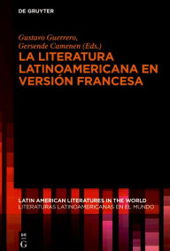 Title: La literatura latinoamericana en versión francesa: Trabajos del equipo MEDET LAT, Author: Gustavo Guerrero