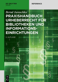 Title: Praxishandbuch Urheberrecht für Bibliotheken und Informationseinrichtungen, Author: Bernd Juraschko