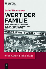 Title: Wert Der Familie: Ehescheidung, Frauenarbeit Und Reproduktion in Den USA Des 20. Jahrhunderts, Author: Isabel Heinemann